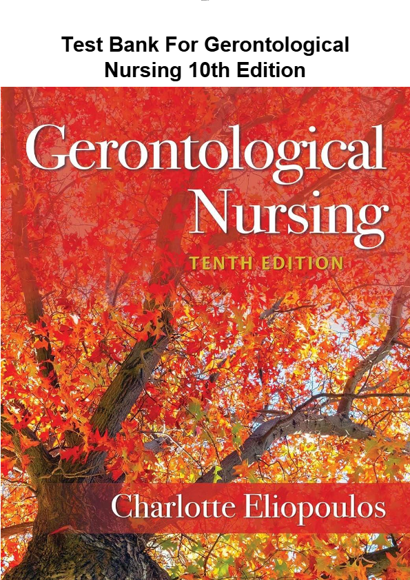 Test Bank For Gerontological Nursing 10TH Edition BY CHARLOTTE ELIOPOULOS CHAPTER 1- 36