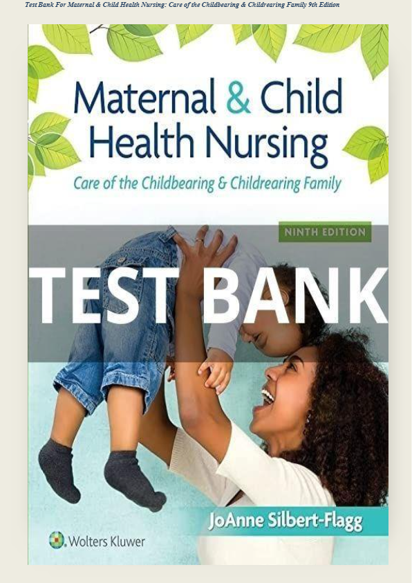 Test Bank For Maternal & Child Health Nursing Care of the Childbearing & Childrearing Family 9th Ed.
