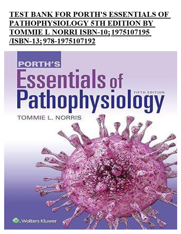 TEST BANK FOR PORTH'S ESSENTIALS OF PATHOPHYSIOLOGY 5TH EDITION BY TOMMIE L NORRI ISBN-10; 197510719
