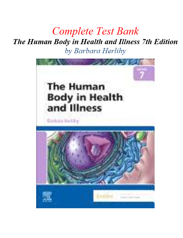 Complete Test Bank The Human Body in Health and Illness 7th Edition  by Barbara Herlihy