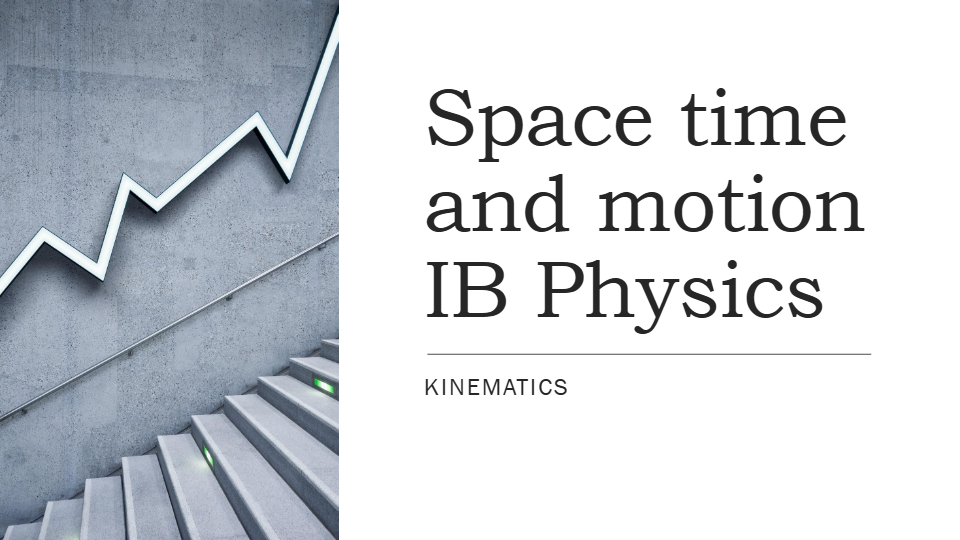 IB Physics Space time and motion; Kinematics